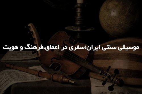 موسیقی سنتی ایران،: سفری در اعماق تاریخ، فرهنگ و هویت