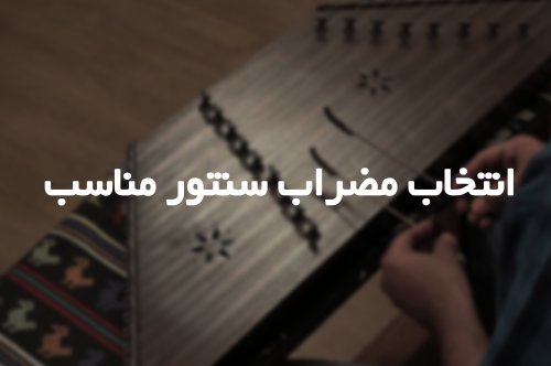 انتخاب مضراب سنتورخوب ،کلید نواختن نغمه‌های ایرانی