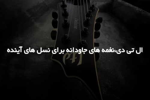 ال تی دی،نغمه های جاودانه برای نسل های آینده